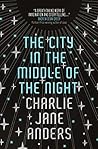 The City in the Middle of the Night by Charlie Jane Anders The City in the Middle of the Night by Charlie Jane Anders