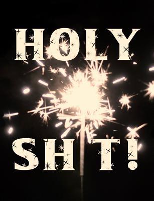 HOLY SH*T!: Drawing and Writing Journal for Exciting Adventures, Thrilling Escapades, Fun Times, and Quiet Introspective Meditation Breakthroughs