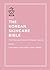 The Korean Skincare Bible: The Ultimate Guide to K-Beauty Secrets