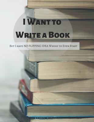 I Want to Write a Book But I have NO FLIPPING IDEA Where to Even Start