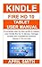 Kindle Fire HD 10 Tablet User Manual: A Complete Step by Step Guide to Master Your Kindle Fire HD 10 Device, Manage Content and Troubleshot Common Issues in 30 Minutes