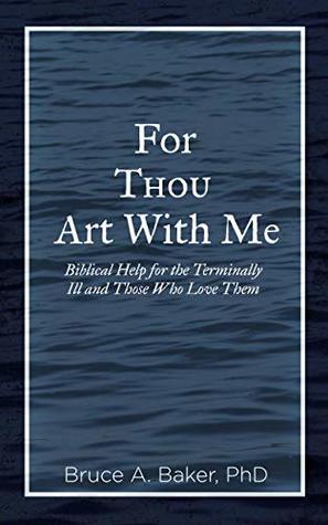 For Thou Art With Me: Biblical Help for the Terminally Ill and Those Who Love Them