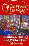 Fat Old Woman in Las Vegas: Gambling, Dieting and Wicked Fun Fat Old Woman in Las Vegas: Gambling, Dieting and Wicked Fun