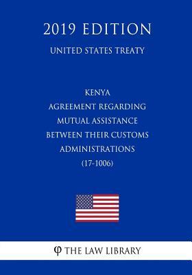 Kenya - Agreement regarding Mutual Assistance between their Customs Administrations (17-1006) (United States Treaty)