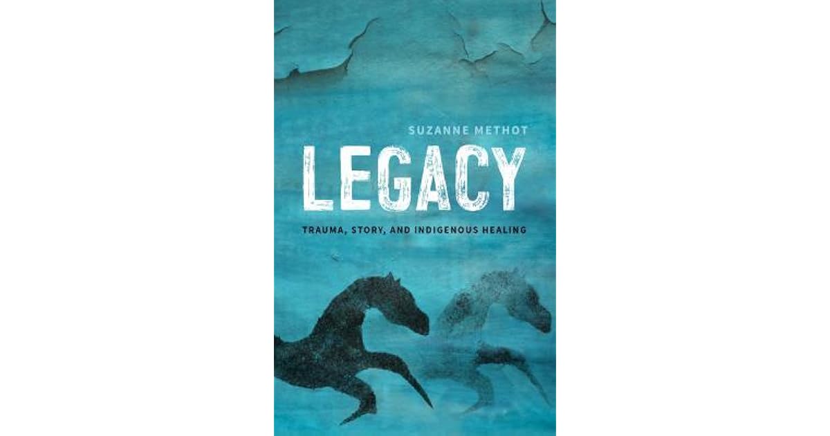 Legacy Trauma, Story and Indigenous Healing by Suzanne Methot Legacy Trauma, Story and Indigenous Healing by Suzanne Methot