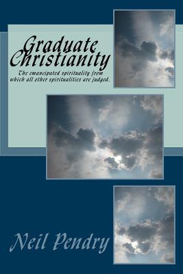 Graduate Christianity: The emancipated spirituality from which all other spiritualities are judged