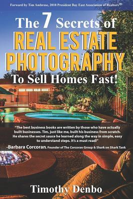 The 7 Secrets of Real Estate Photography to Sell Homes Fast!: Are The Wrong Photos Losing You Money? Learn The 7 Secrets of How Top Producers Turn One Listing into Three Deals!