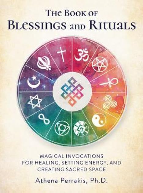 The Book of Blessings and Rituals: Magical Invocations for Healing, Setting Energy, and Creating Sacred Space