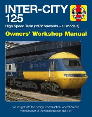 Inter-City 125 Owners' Workshop Manual: High Speed Train (1972 onwards - all models) - An insight into the design, construction, operation and maintenance of the classic passenger train