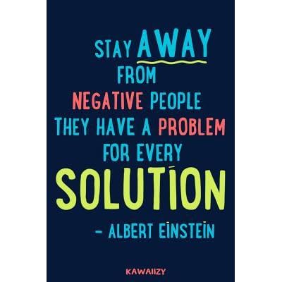 Stay Away From Negativity Quotes Stay Away From Negative People They Have A Problem For Every Solution -  Albert Einstein: Blank Lined Motivational Inspirational Quote Journal By  Kawaiizy