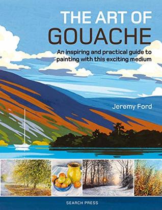 The Art of Gouache: An inspiring and practical guide to painting with this exciting medium (Kindle Edition)