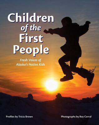 Children of the First People: Fresh Voices of Alaska's Native Kids (Children of the Midnight Sun, 2)