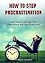 HOW TO STOP PROCRASTINATION by Ambreen Hameed