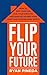 Flip Your Future: How to Quit Your Job, Live Your Dreams, And Make Six Figures Your First Year Flipping Real Estate