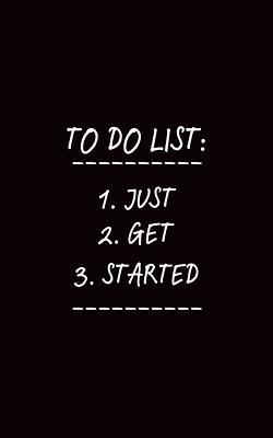 To Do List Just Get Started Pocket Edition Inspirational Quote Blank Journal Notebook For Writing Notes Thoughts Habits Recipes Goals And All That Good Stuff By Not A Book