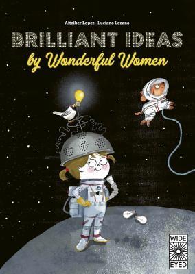 Brilliant Ideas From Wonderful Women: 15 incredible inventions from inspiring women! (Hardcover)