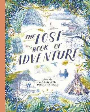 The Lost Book of Adventure: from the notebooks of the Unknown Adventurer (Hardcover)