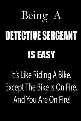 Being a Detective Sergeant Is Easy: It's Like Riding a Bike. Except the Bike Is on Fire. and You Are on Fire! Blank Line Journal