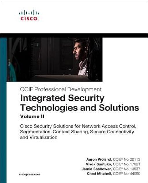 Integrated Security Technologies and Solutions - Volume II: Cisco Security Solutions for Network Access Control, Segmentation, Context Sharing, Secure ... (CCIE Professional Development)