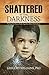 Shattered by the Darkness by Gregory Williams