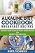 Alkaline Diet Cookbook: Breakfast Recipes: Insanely Good Alkaline Plant-Based Recipes for Weight Loss & Healing (Alkaline Recipes, Plant Based Cookbook, Nutrition) (Volume 1)