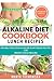 Alkaline Diet Cookbook: Lunch Recipes: Insanely Delicious Alkaline Plant-Based Recipes for Weight Loss & Healing