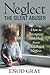 Neglect-The Silent Abuser: How to Recognize and Heal from Childhood Neglect