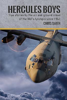 Hercules Boys: True Stories by the Air and Ground Crews of the RAF's lynchpin since 1967