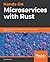 Hands-On Microservices with Rust: Build, test, and deploy scalable and reactive microservices with Rust 2018