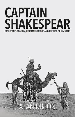 Captain Shakespear: Desert Exploration, Arabian Intrigue and the Rise of Ibn Sa'ud (Hardcover)