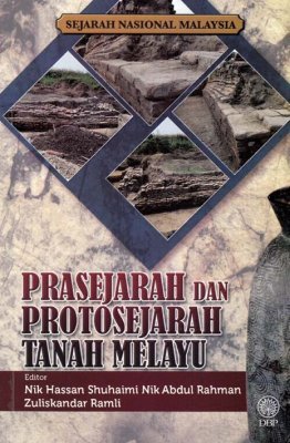 Prasejarah Dan Protosejarah Tanah Melayu By Nik Hassan Shuhaimi Nik Abdul Rahman