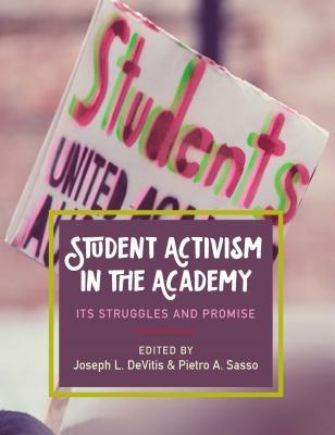 Student Activism in the Academy: Its Struggles and Promise (Culture and Society in Higher Education)