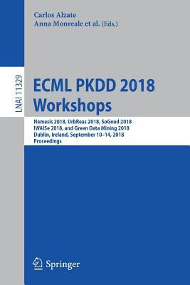 ECML PKDD 2018 Workshops: Nemesis 2018, UrbReas 2018, SoGood 2018, IWAISe 2018, and Green Data Mining 2018, Dublin, Ireland, September 10-14, 2018, ... (Lecture Notes in Artificial Intelligence)