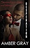 Desperation: Tales of Pain, Desire, and Betrayal (Desperation: Pain, Desire, and Betrayal Book 1)