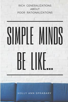 Simple Minds Be Like...: Rich Generalizations About Poor Rationalizations (Illogical Thinking)