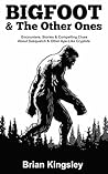 Bigfoot & The Other Ones: Encounters, Stories & Compelling Clues About Sasquatch & Other Ape-Like Cryptids