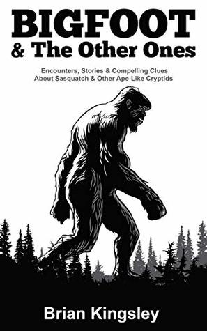 Bigfoot & The Other Ones: Encounters, Stories & Compelling Clues About Sasquatch & Other Ape-Like Cryptids (Kindle Edition)