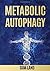 Metabolic Autophagy: Practice Intermittent Fasting and Resistance Training to Build Muscle and Promote Longevity