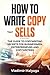 HOW TO WRITE COPY THAT SELLS: The Copywriting Secrets to Help You Promote Your Products and Services