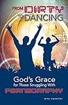 From Dirty To Dancing: God's Grace for Those Struggling With Pornography From Dirty To Dancing: God's Grace for Those Struggling With Pornography