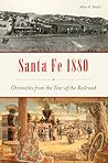 Santa Fe 1880: Chronicles from the Year of the Railroad Santa Fe 1880: Chronicles from the Year of the Railroad