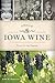 A History of Iowa Wine: Vines on the Prairie (American Palate)