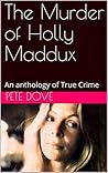 The Murder of Holly Maddux: An anthology of True Crime