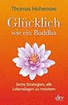 Glücklich Wie Ein Buddha: Sechs Strategien, Alle Lebenslagen Zu Meistern