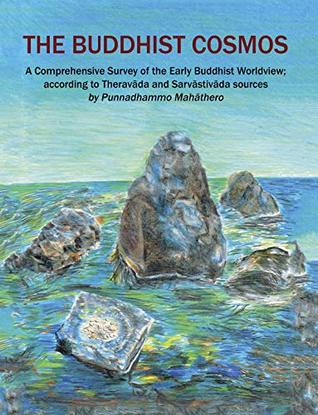 The Buddhist Cosmos: A Comprehensive Survey of the Early Buddhist Worldview; according to Theravāda and Sarvāstivāda sources (Kindle Edition)