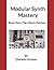 Modular Synthesizer Mastery - Volume 0 by Darwin Grosse
