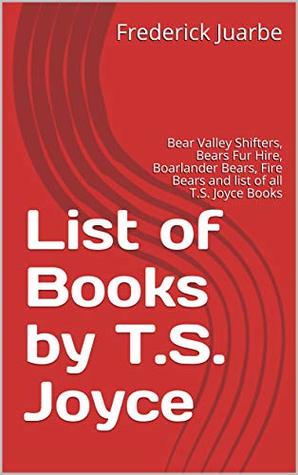 List of Books by T.S. Joyce: Bear Valley Shifters, Bears Fur Hire, Boarlander Bears, Fire Bears and list of all T.S. Joyce Books (Kindle Edition)