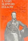 A Very Slippery Fellow: The Life of Sir Robert Wilson, 1777-1849