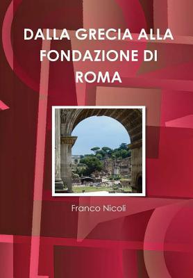 Dalla Grecia Alla Fondazione Di Roma (Italian Edition)