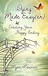 Dying Made Easy(er): Creating Your Happy Ending Dying Made Easy(er): Creating Your Happy Ending